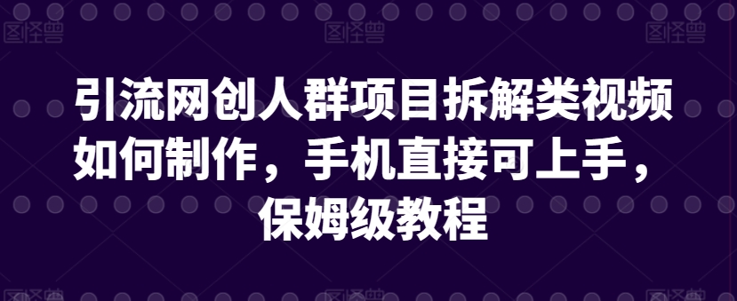 引流网创人群项目拆解类视频如何制作，手机直接可上手，保姆级教程【揭秘】-第二象限
