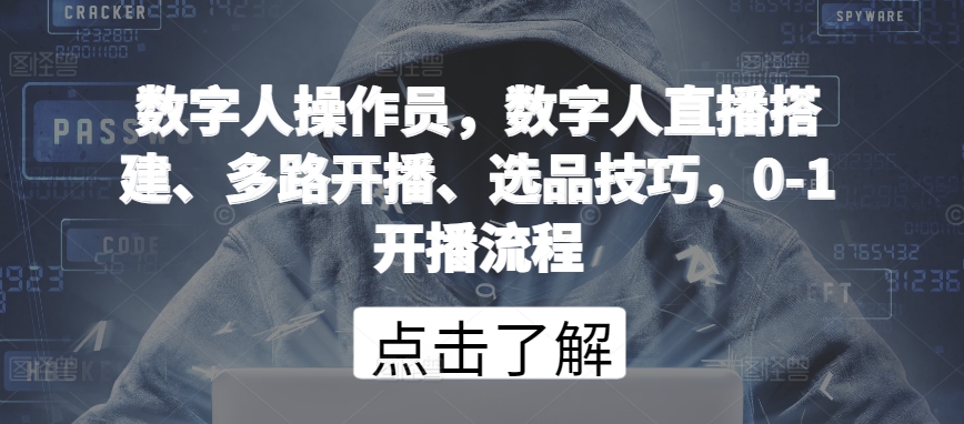 数字人操作员，数字人直播搭建、多路开播、选品技巧，0-1开播流程-第二象限