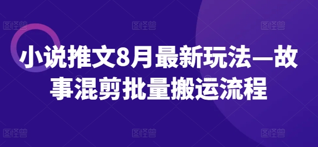 小说推文8月最新玩法—故事混剪批量搬运流程-第二象限