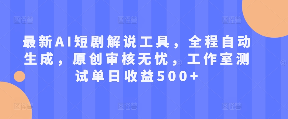 最新AI短剧解说工具，全程自动生成，原创审核无忧，工作室测试单日收益500+【揭秘】-第二象限