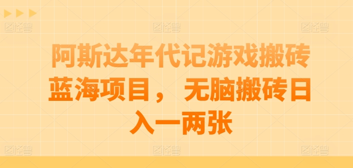 阿斯达年代记游戏搬砖蓝海项目， 无脑搬砖日入一两张【揭秘】-第二象限