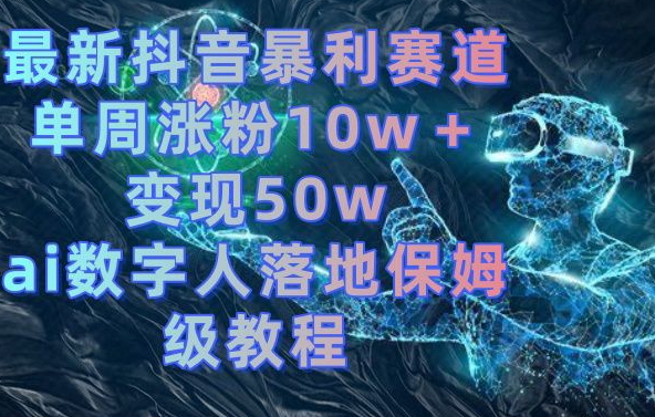 最新抖音暴利赛道，单周涨粉10w＋变现50w的ai数字人落地保姆级教程【揭秘】-第二象限