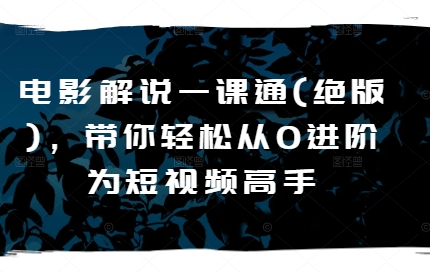 电影解说一课通(绝版)，带你轻松从0进阶为短视频高手-第二象限