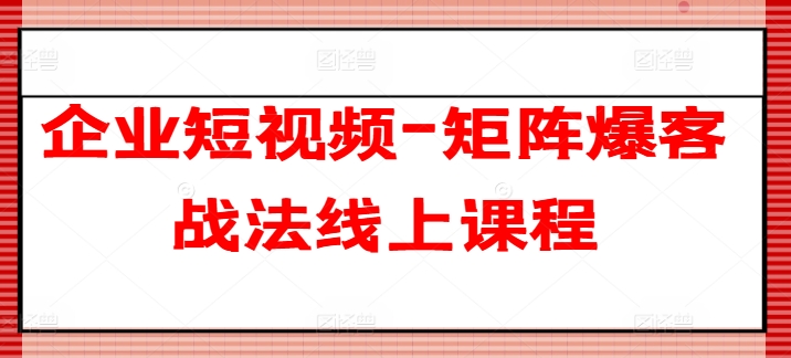 企业短视频-矩阵爆客战法线上课程-第二象限