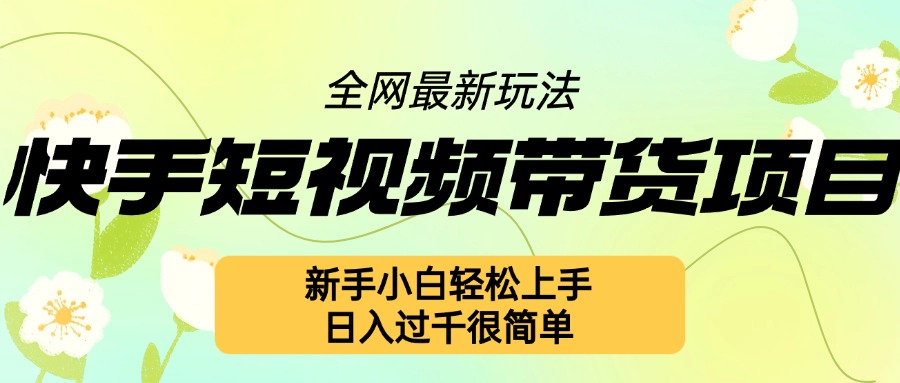 快手短视频带货项目最新玩法，新手小白轻松上手，日入几张很简单【揭秘】-第二象限