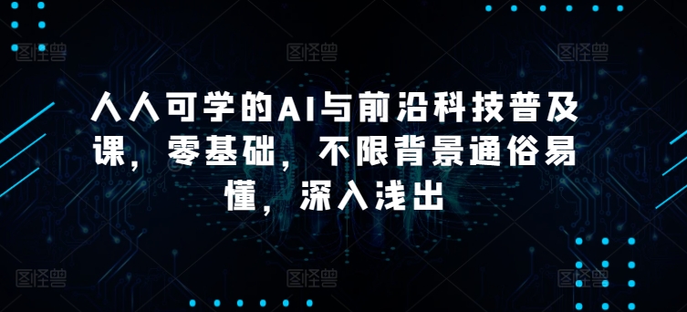 人人可学的AI与前沿科技普及课，零基础，不限背景通俗易懂，深入浅出-第二象限