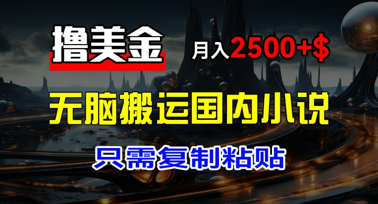 最新撸美金项目，搬运国内小说爽文，只需复制粘贴，稿费月入2500+美金，新手也能快速上手【揭秘】-第二象限