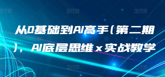 从0基础到AI高手(第二期)，AI底层思维 x 实战教学-第二象限