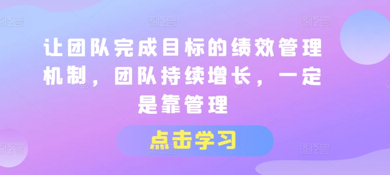 让团队完成目标的绩效管理机制，团队持续增长，一定是靠管理-第二象限