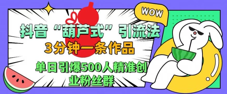 抖音葫芦式引流法，三分钟一条作品，单日引爆抖音500人精准创业粉丝群【揭秘】-第二象限
