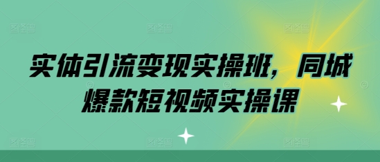 实体引流变现实操班，同城爆款短视频实操课-第二象限