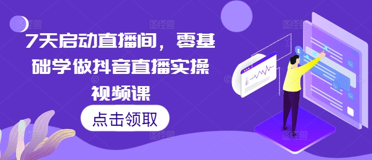 7天启动直播间，零基础学做抖音直播实操视频课-第二象限