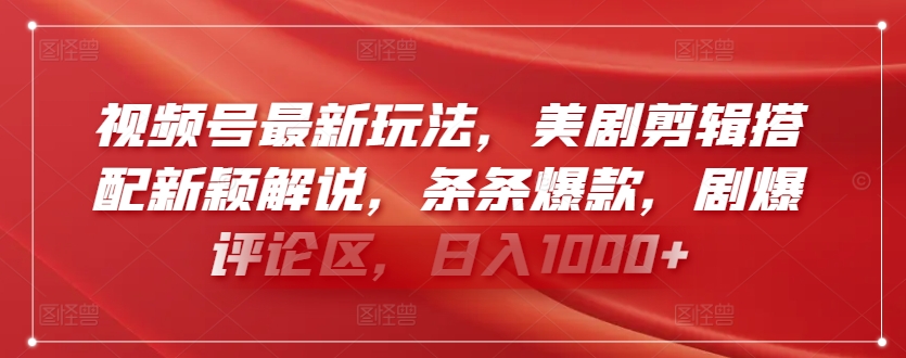 视频号最新玩法，美剧剪辑搭配新颖解说，条条爆款，剧爆评论区，日入1000+【揭秘】-第二象限