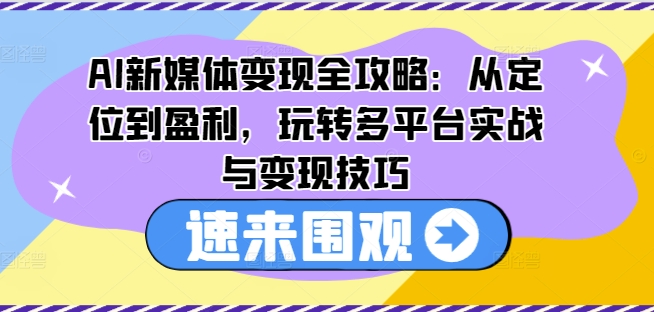 AI新媒体变现全攻略：从定位到盈利，玩转多平台实战与变现技巧-第二象限
