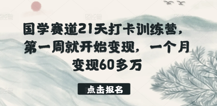 国学赛道21天打卡训练营，第一周就开始变现，一个月变现60多万-第二象限