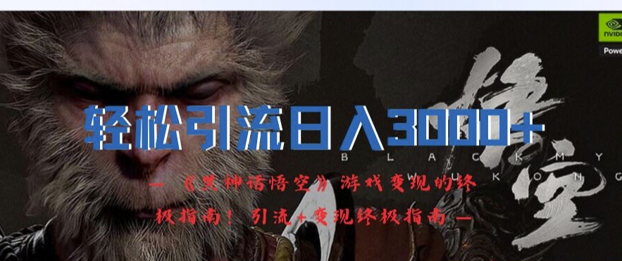 轻松引流日入3k，《黑神话悟空》游戏变现的终极指南!引流+变现终极指南-第二象限