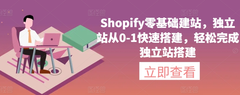 Shopify零基础建站，独立站从0-1快速搭建，轻松完成独立站搭建-第二象限