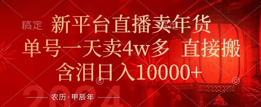 年末红利来了，新平台直播卖年货，单号一天卖4w多，话术场景直接搬，含泪日入1w+【揭秘】-第二象限