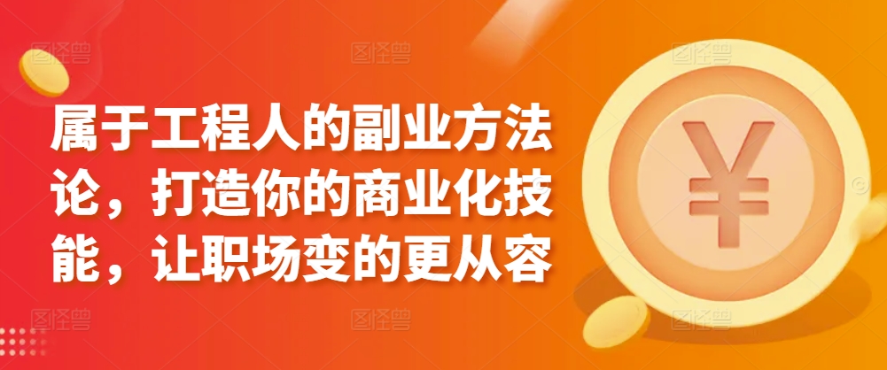 属于工程人的副业方法论，打造你的商业化技能，让职场变的更从容-第二象限