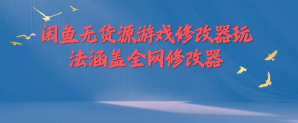 闲鱼无货源游戏修改器玩法涵盖全网修改器-第二象限