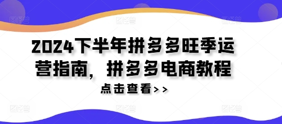 2024下半年拼多多旺季运营指南，拼多多电商教程-第二象限