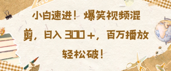 小白速进，爆笑视频混剪，日入3张，百万播放轻松破【揭秘】-第二象限