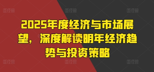 2025年度经济与市场展望，深度解读明年经济趋势与投资策略-第二象限