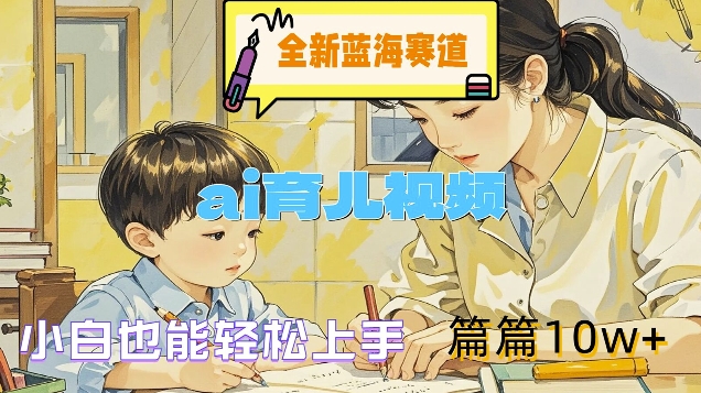 全新蓝海赛道-ai育儿视频，小白也能轻松上手，篇篇10w+【揭秘】-第二象限