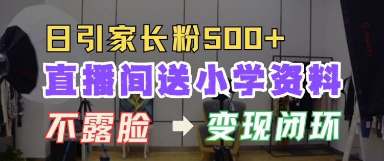 直播间送小学资料，每天引流家长粉500+，变现闭环模式【揭秘】-第二象限