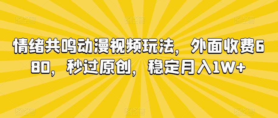 情绪共鸣动漫视频玩法，外面收费680，秒过原创，稳定月入1W+【揭秘】-第二象限