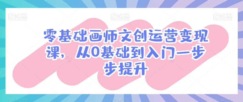 零基础画师文创运营变现课，从0基础到入门一步步提升-第二象限