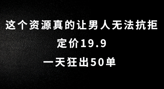 这个资源真的让男人无法抗拒，定价19.9.一天狂出50单【揭秘】-第二象限