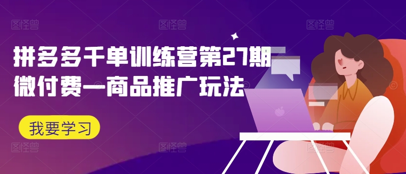 拼多多千单训练营第27期微付费—商品推广玩法-第二象限