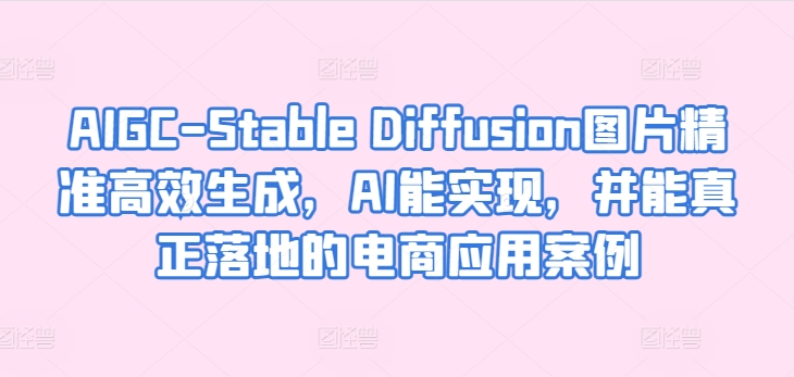 AIGC-Stable Diffusion图片精准高效生成，AI能实现，并能真正落地的电商应用案例-第二象限