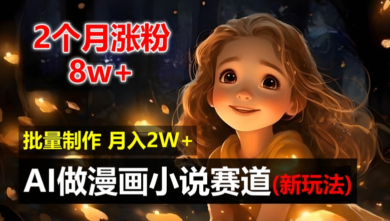 2个月涨粉8w，新玩法AI自动化做漫画小说赛道，操作简单可批量制作，新手小白轻松月入2W【揭秘】-第二象限