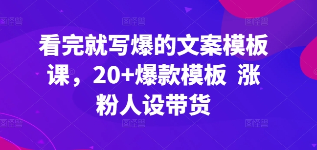 看完就写爆的文案模板课，20+爆款模板  涨粉人设带货-第二象限
