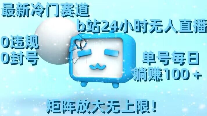 最新冷门赛道，b站24小时无人直播，0违规0封号，单号每日躺赚100＋，矩阵放大无上限【揭秘】-第二象限