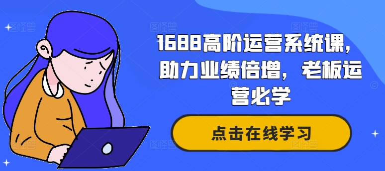 1688高阶运营系统课，助力业绩倍增，老板运营必学-第二象限