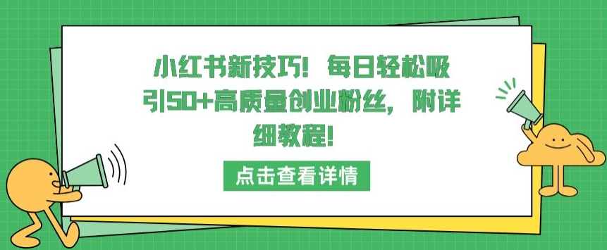 小红书新技巧，每日轻松吸引50+高质量创业粉丝，附详细教程【揭秘】-第二象限