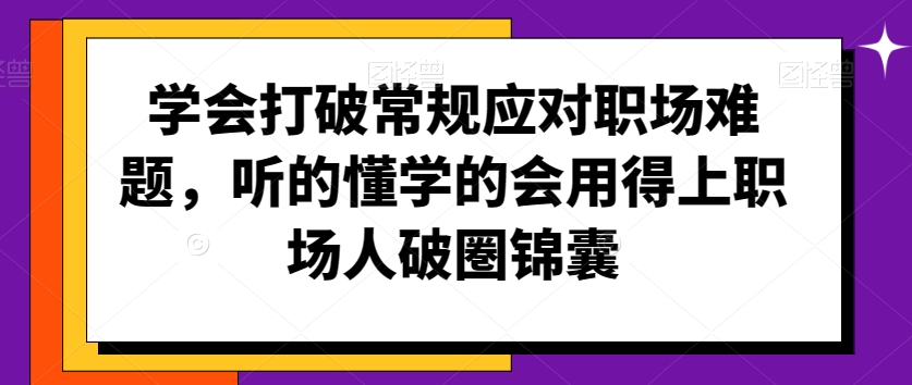 学会打破常规应对职场难题，听的懂学的会用得上职场人破圏锦囊-第二象限