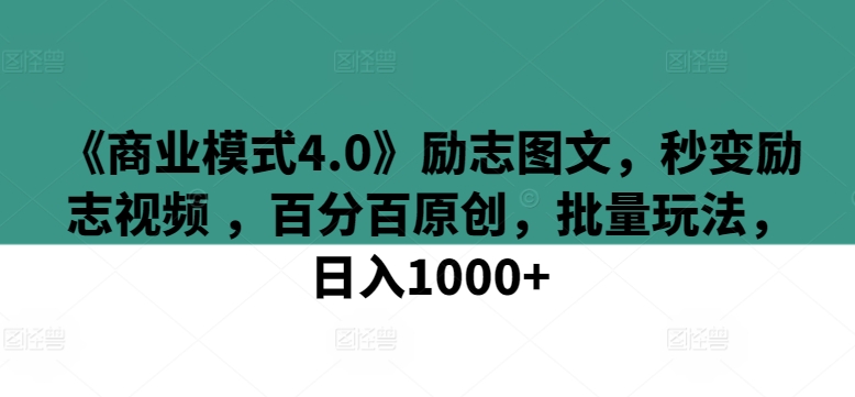 《商业模式4.0》励志图文，秒变励志视频 ，百分百原创，批量玩法，日入1000+【揭秘】-第二象限