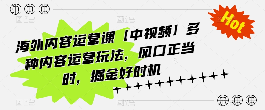 海外内容运营课【中视频】多种内容运营玩法，风口正当时，掘金好时机-第二象限