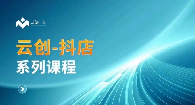 云创一方-抖店系列课，​抖店商城、商品卡、无货源等玩法-第二象限