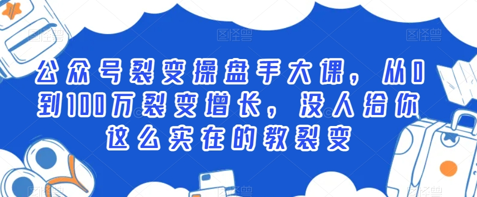 公众号裂变操盘手大课，从0到100万裂变增长，没人给你这么实在的教裂变-第二象限
