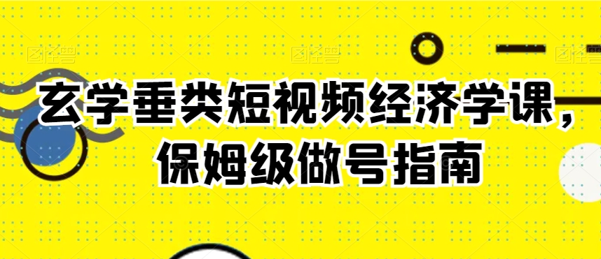 玄学垂类短视频经济学课，保姆级做号指南-第二象限