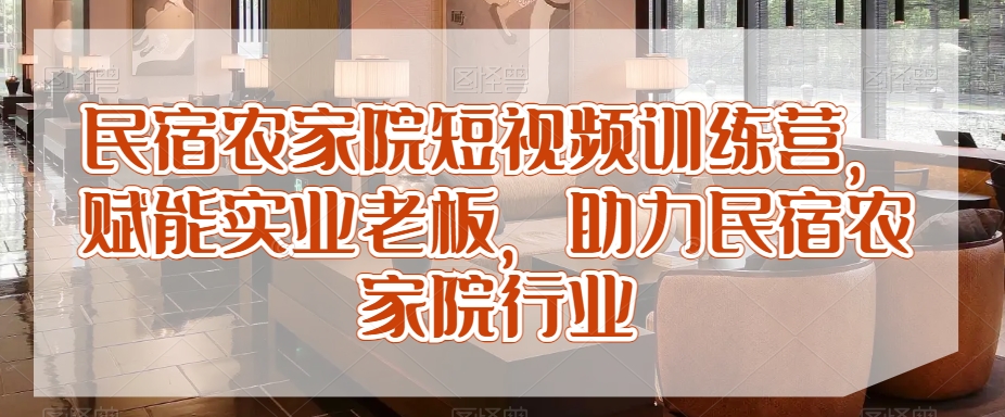 民宿农家院短视频训练营，赋能实业老板，助力民宿农家院行业-第二象限