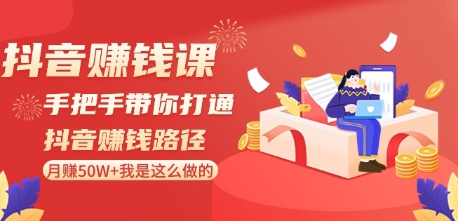 抖音赚钱课-手把手带你打通抖音赚钱路径：月赚50W+我是这么做的！-第二象限