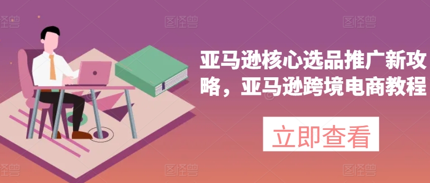 亚马逊核心选品推广新攻略，亚马逊跨境电商教程-第二象限