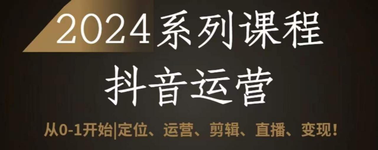 2024抖音运营全套系列课程，从0-1开始，定位、运营、剪辑、直播、变现-第二象限