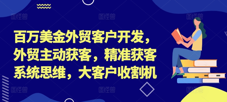 百万美金外贸客户开发，外贸主动获客，精准获客系统思维，大客户收割机-第二象限